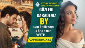Gözleri KaraDeniz (Waves of Love): Cast, Storyline, and Release Details