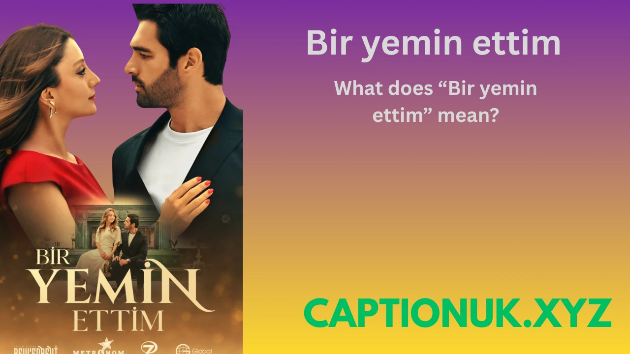 What does “Bir yemin ettim” mean?