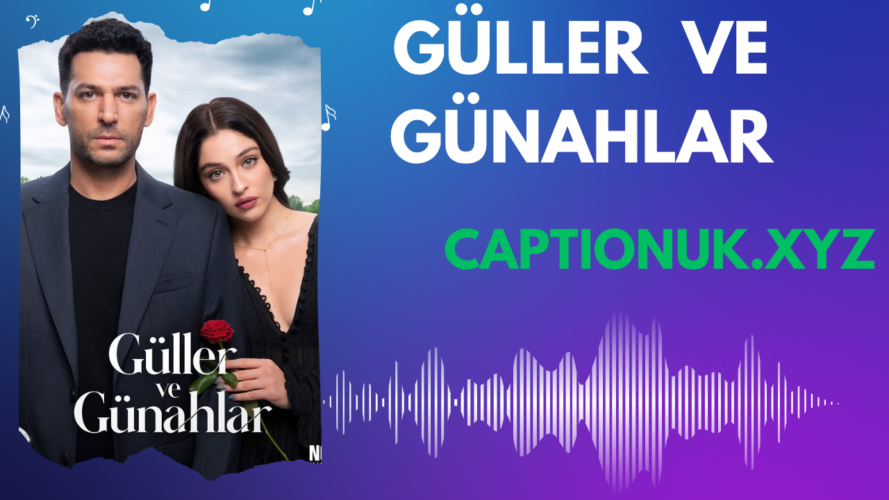 Güller ve Günahlar Is One of Turkey’s Most Emotional New Dramas
