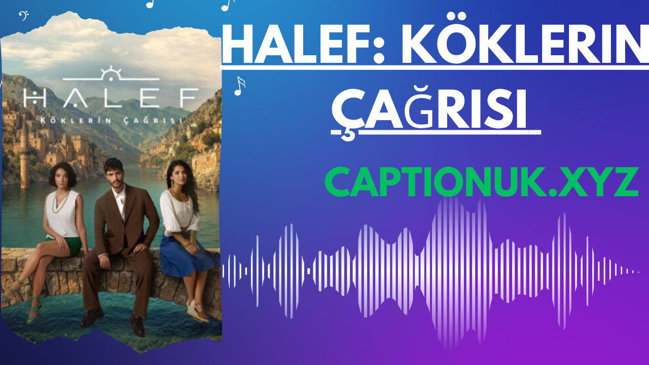 Halef: Köklerin Çağrısı  A Turkish Series Rooted in Emotion