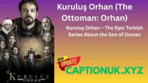 Kuruluş Orhan – The Epic Turkish Series About the Son of Osman