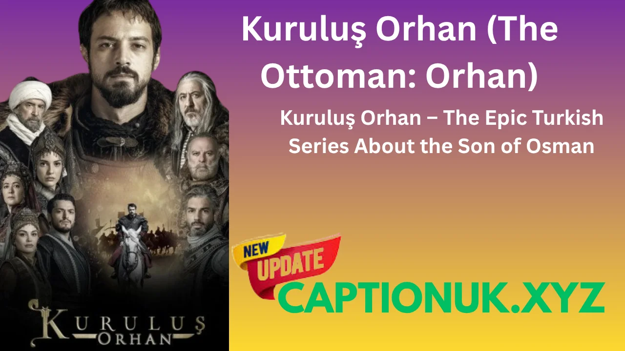 Kuruluş Orhan – The Epic Turkish Series About the Son of Osman