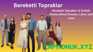 Bereketli Topraklar: A Turkish Drama About Dreams, Labor, and Love