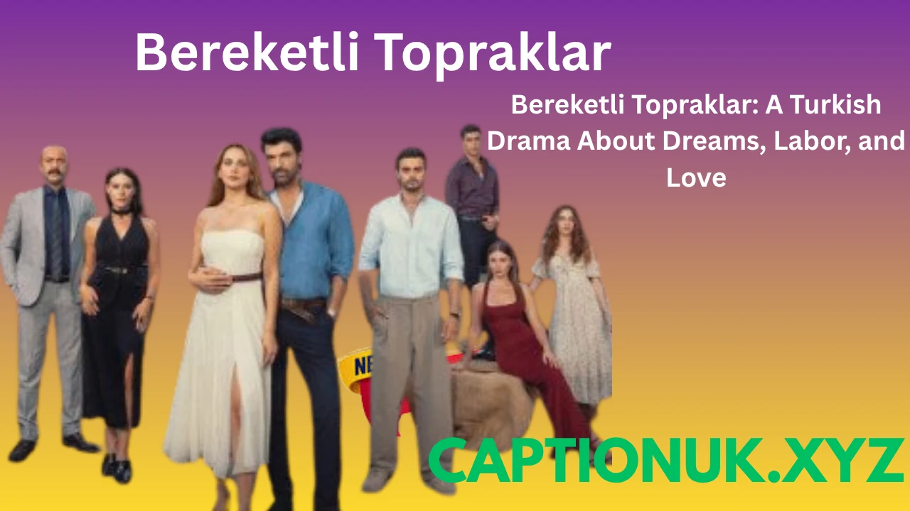 Bereketli Topraklar: A Turkish Drama About Dreams, Labor, and Love