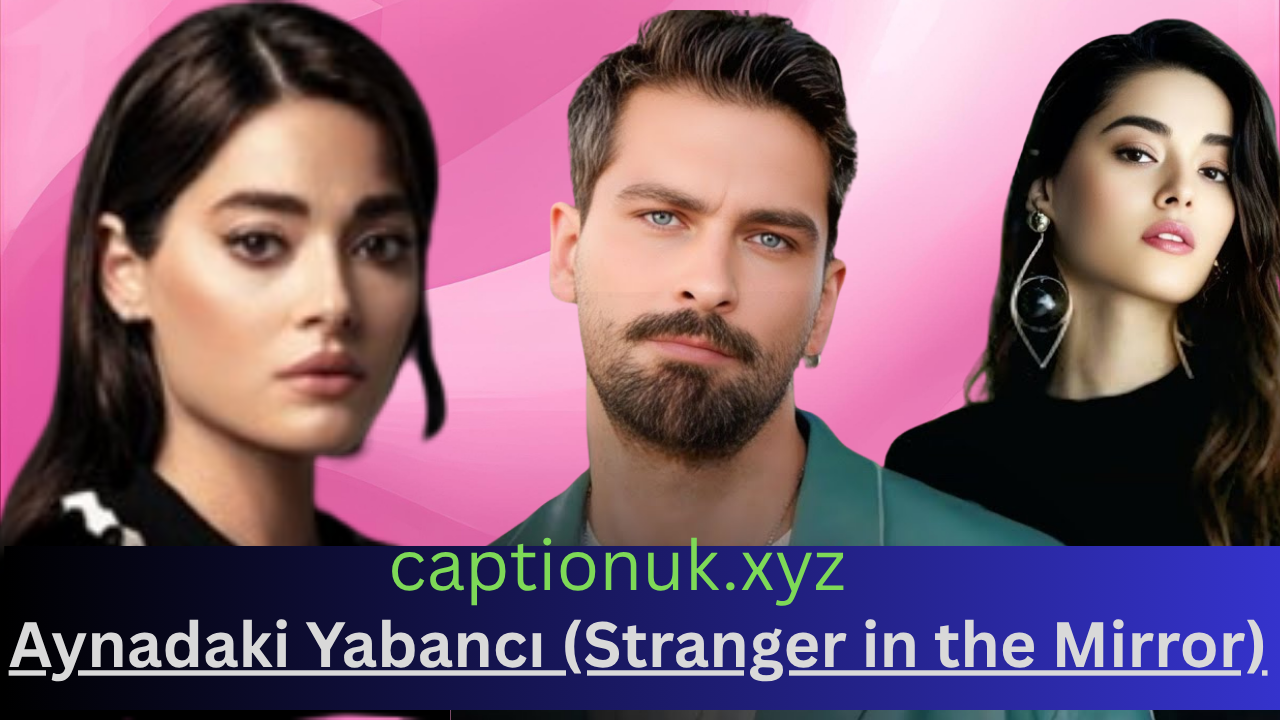 Aynadaki Yabancı Series Review – The Turkish Drama You Must Watch