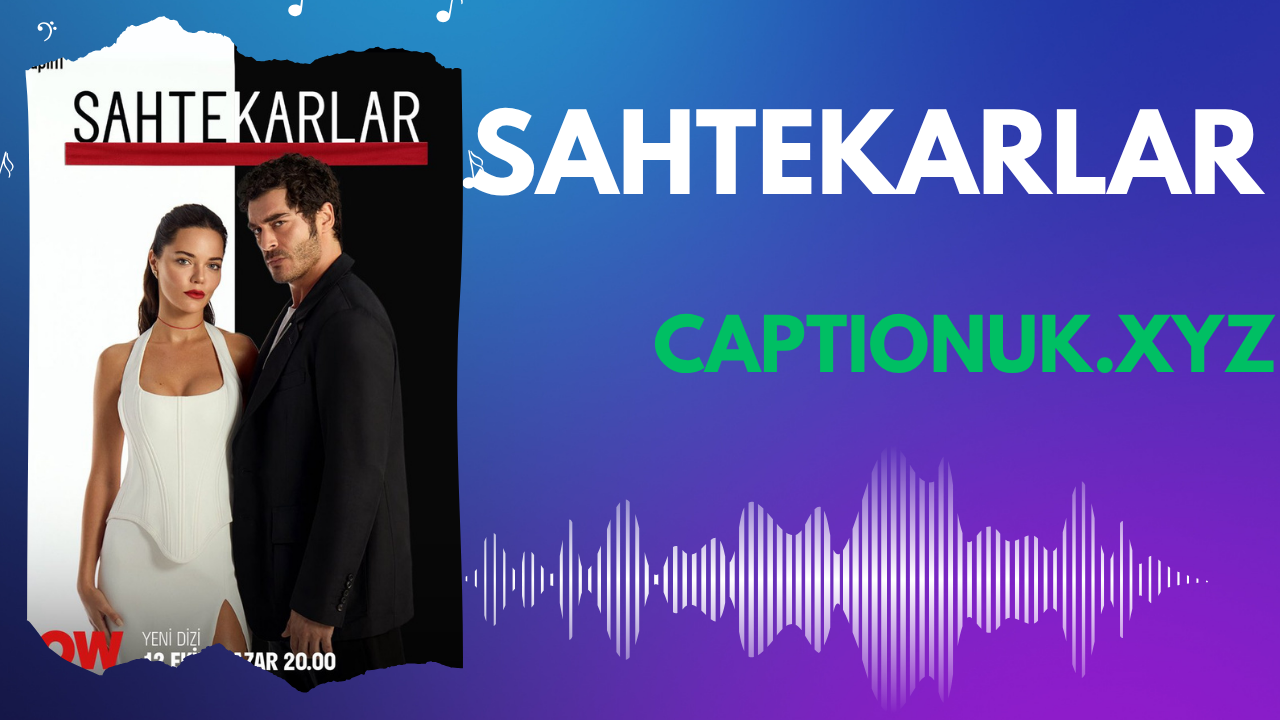 Sahtekarlar: The Turkish Drama That Unmasks